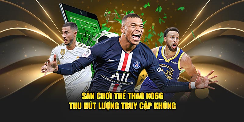 Sân chơi thể thao KO66 thu hút lượng truy cập khủng